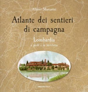 Atlante dei sentieri di campagna vol.1 - Lombardia a piedi e in bicicletta